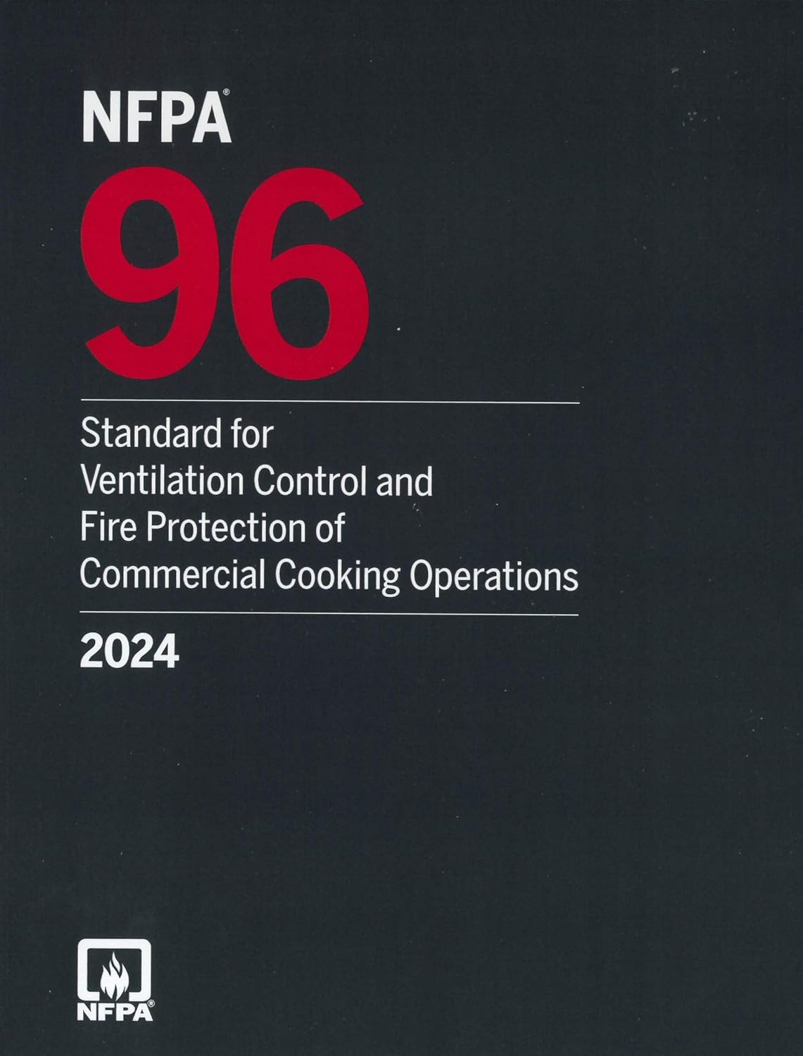 NFPA 96, Standard for Ventilation Control and Fire Protection of Commercial Cooking Operations, 2024 Edition